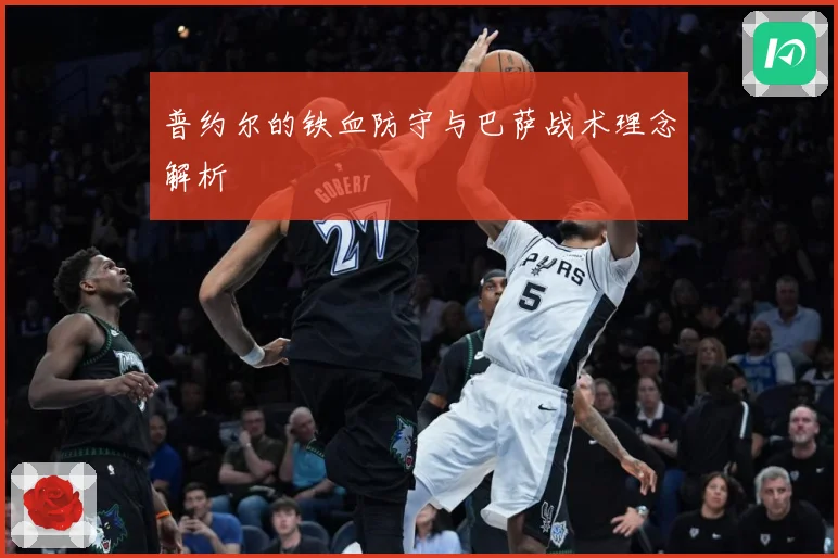 普约尔的铁血防守与巴萨战术理念解析