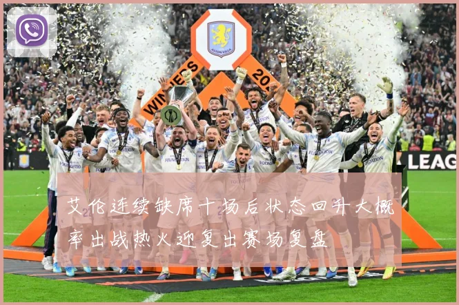 艾伦连续缺席十场后状态回升大概率出战热火迎复出赛场复盘